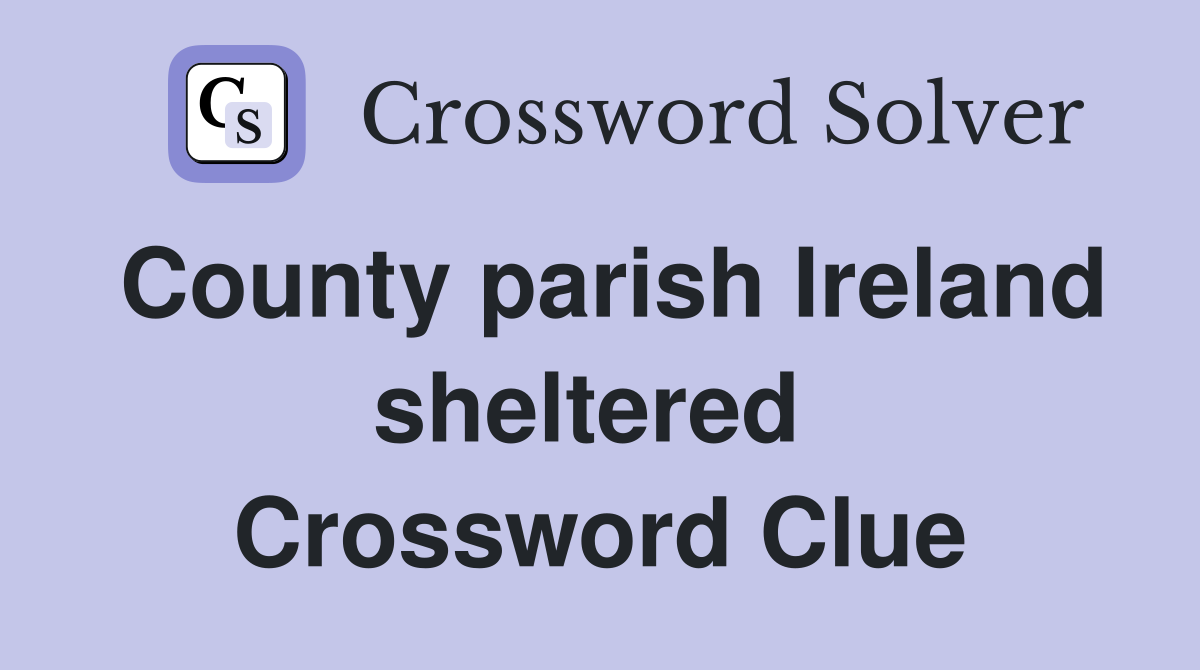 County parish Ireland sheltered  Crossword Clue