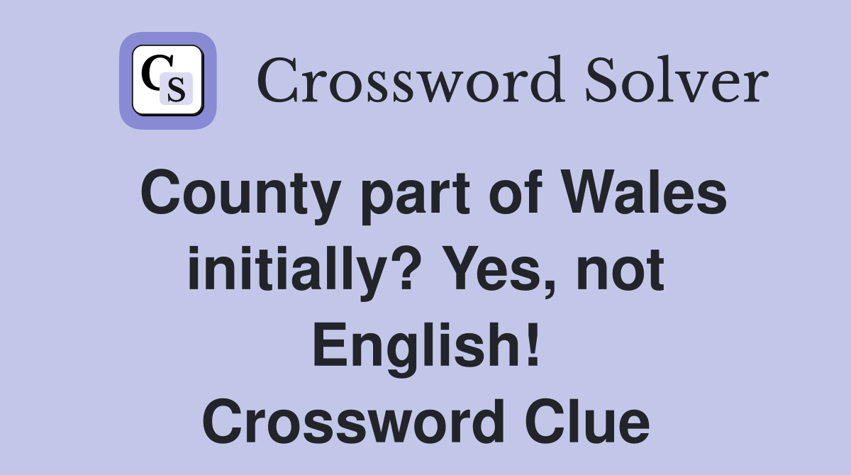 County part of Wales initially? Yes, not English! Crossword Clue