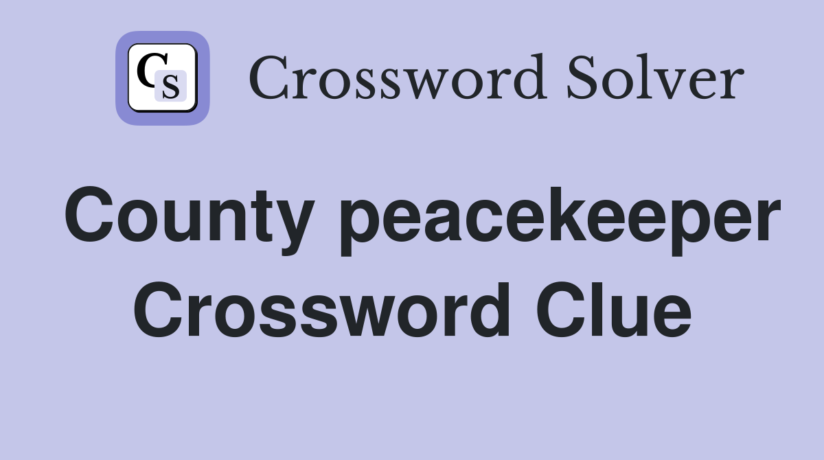 County peacekeeper Crossword Clue