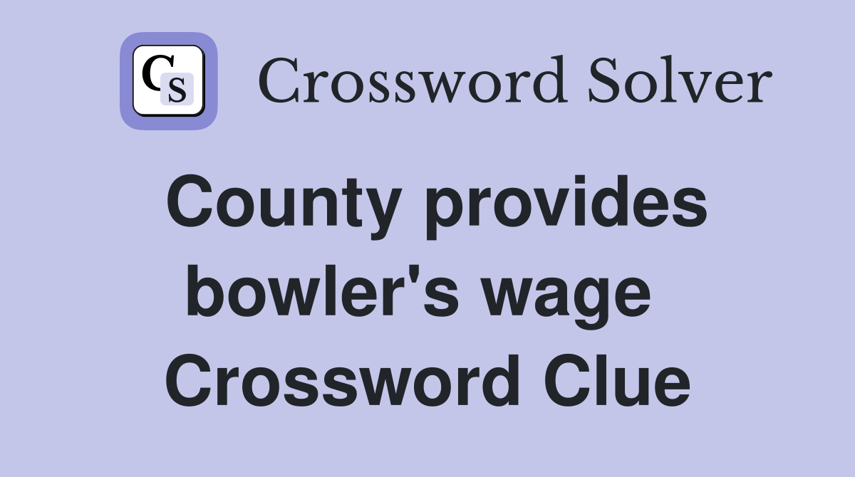 County provides bowler's wage  Crossword Clue