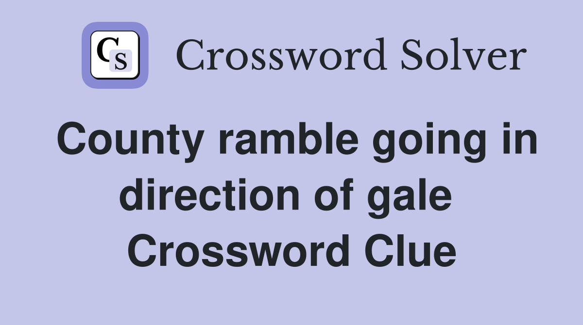 County ramble going in direction of gale  Crossword Clue