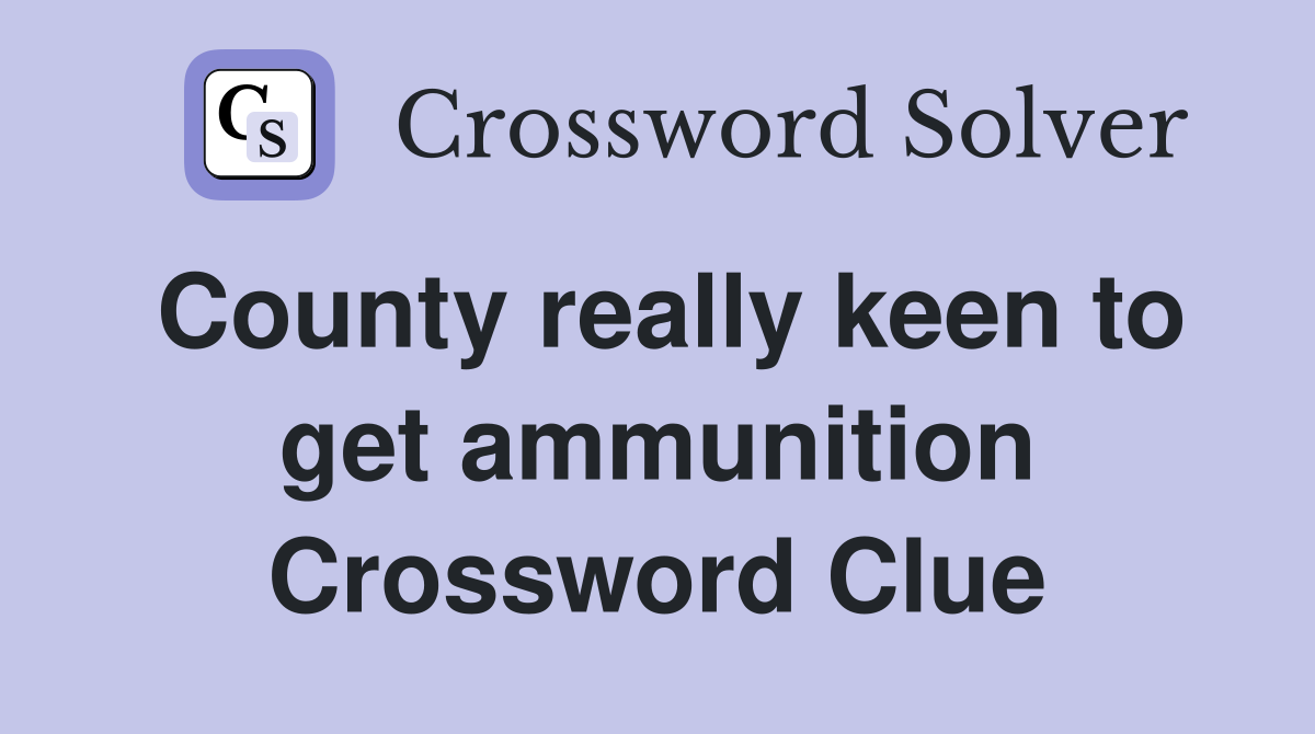 County really keen to get ammunition Crossword Clue