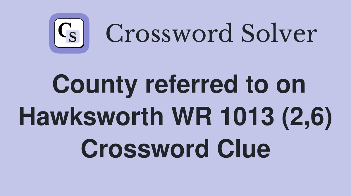 County referred to on Hawksworth WR 1013 (2,6) Crossword Clue