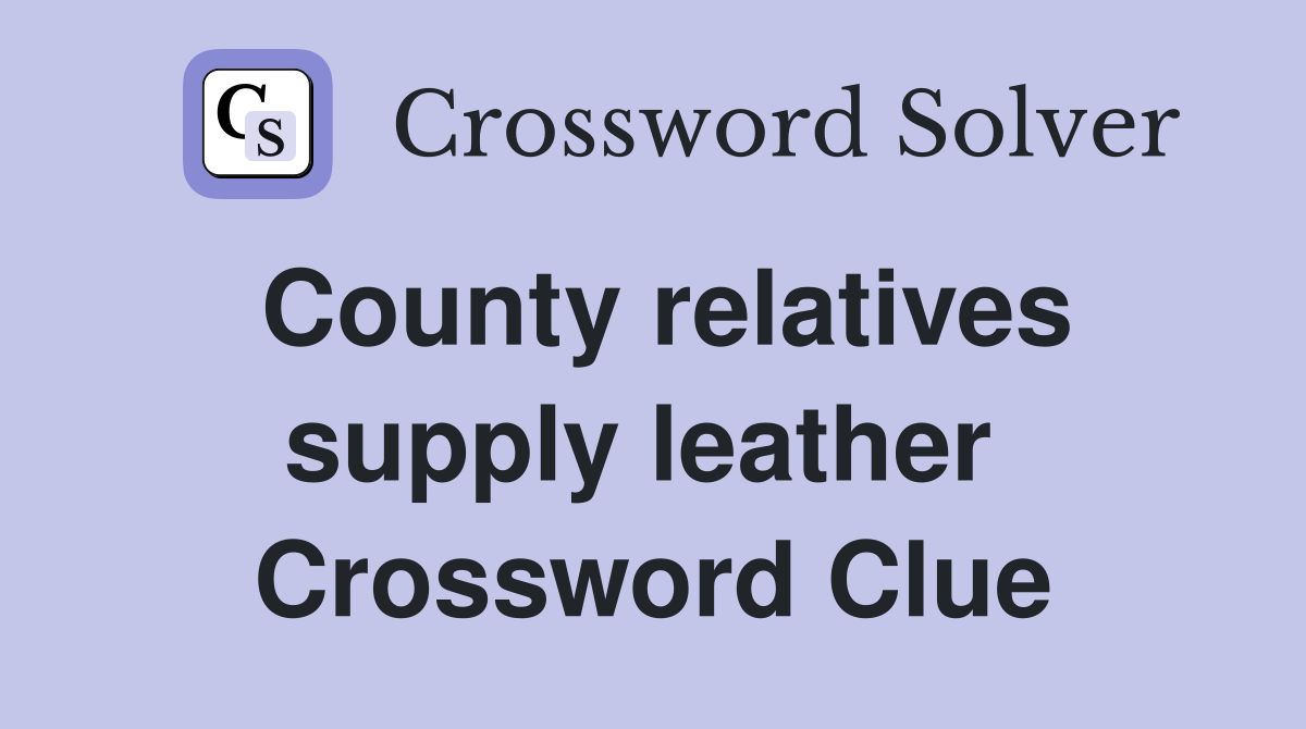 County relatives supply leather  Crossword Clue
