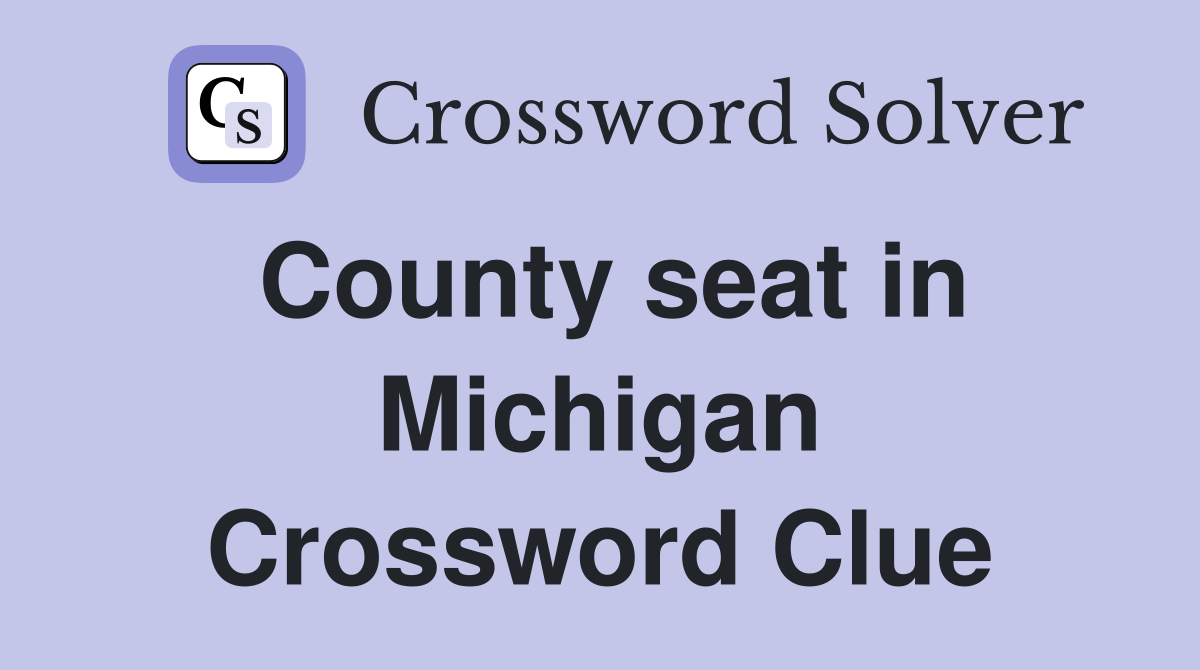 County seat in Michigan Crossword Clue