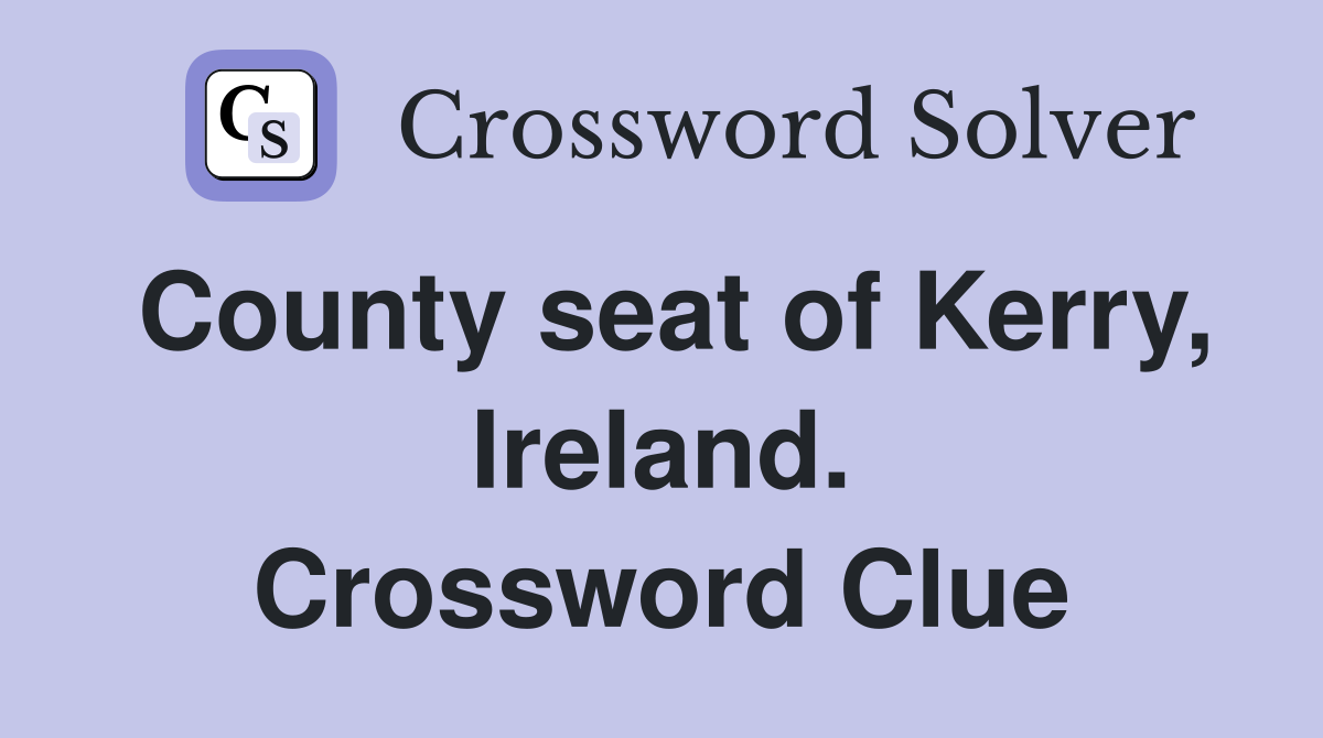 County seat of Kerry, Ireland. Crossword Clue