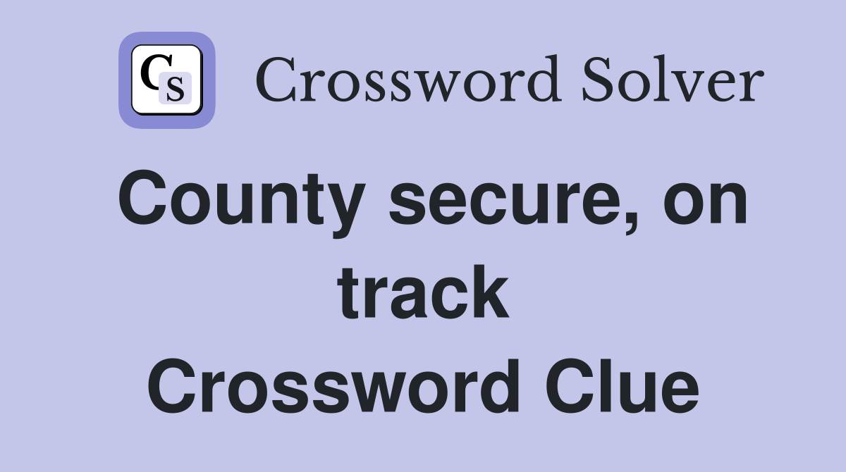County secure, on track Crossword Clue