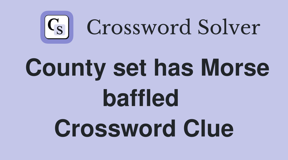 County set has Morse baffled  Crossword Clue