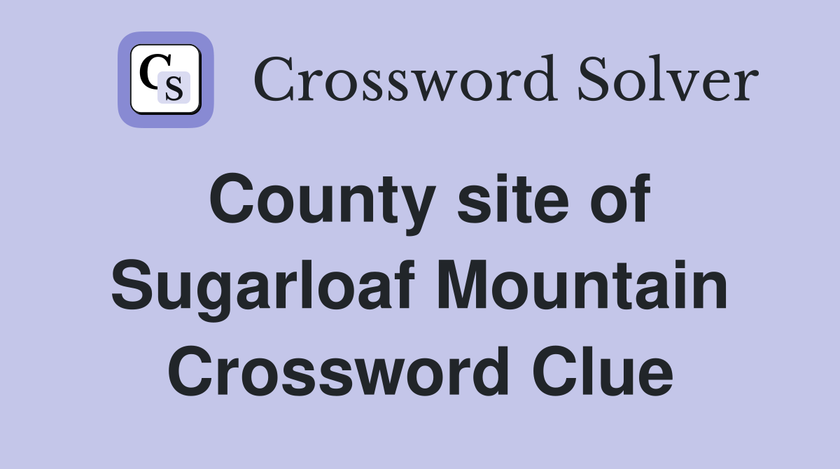 County site of Sugarloaf Mountain Crossword Clue