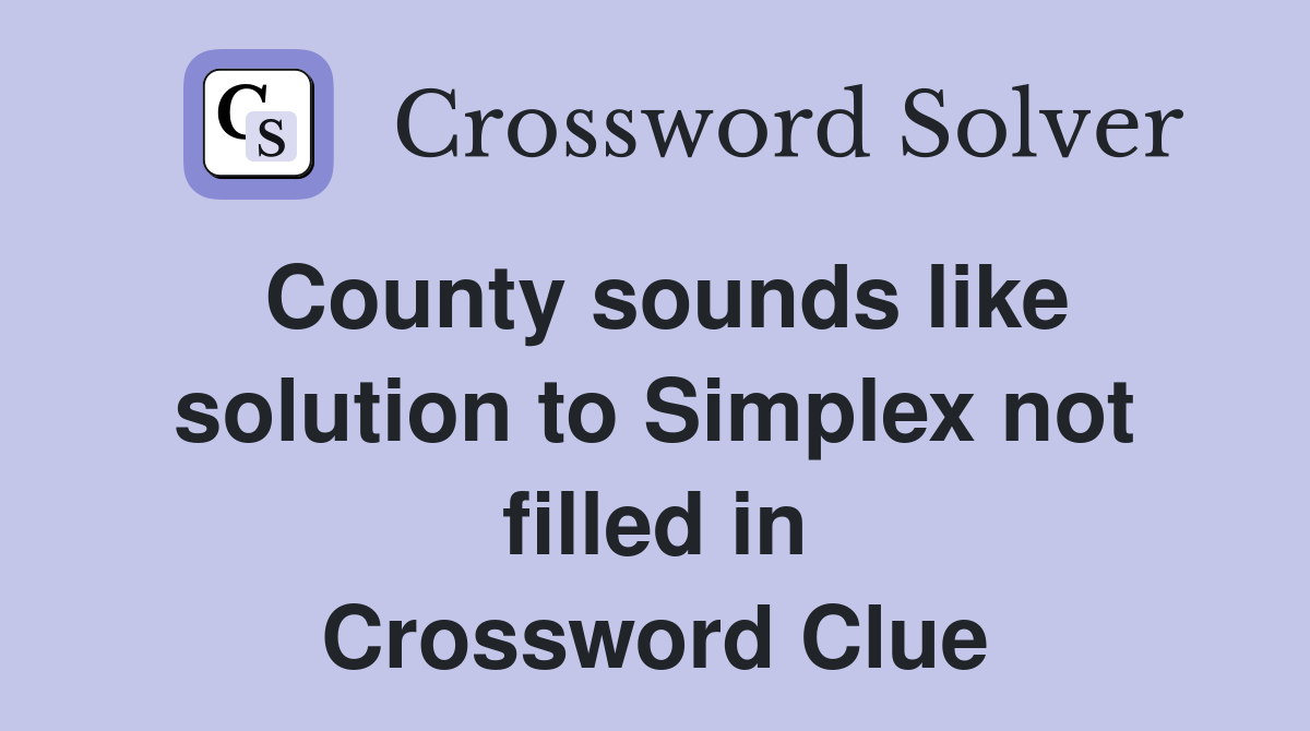 County sounds like solution to Simplex not filled in Crossword Clue