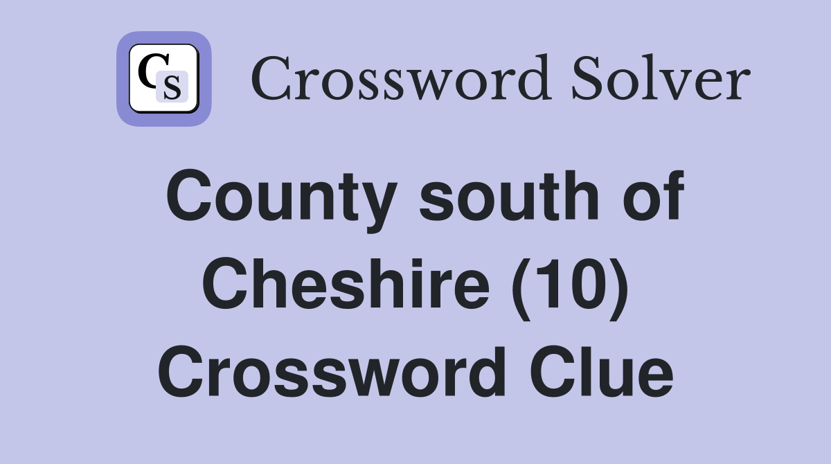 County south of Cheshire (10) Crossword Clue