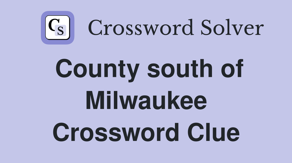 County south of Milwaukee Crossword Clue