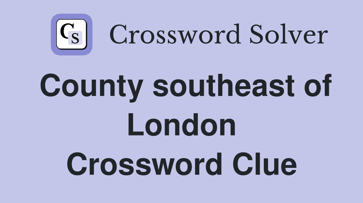 County southeast of London Crossword Clue