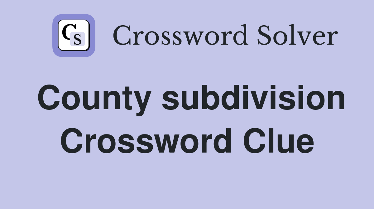 County subdivision Crossword Clue