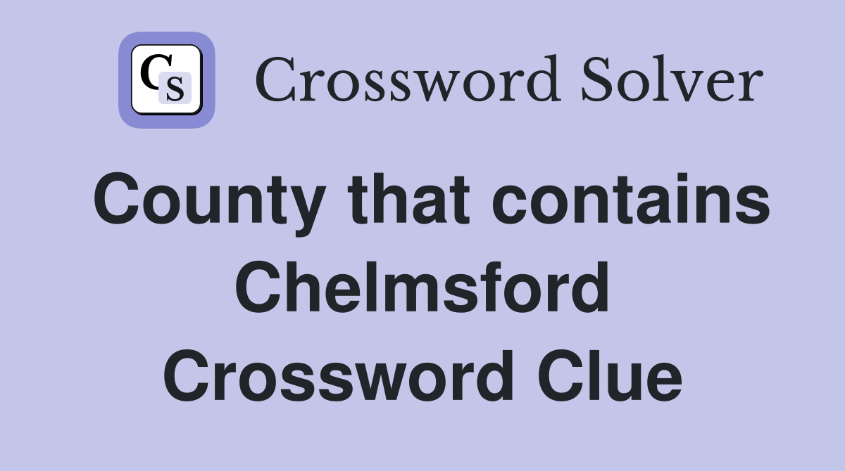 County that contains Chelmsford Crossword Clue