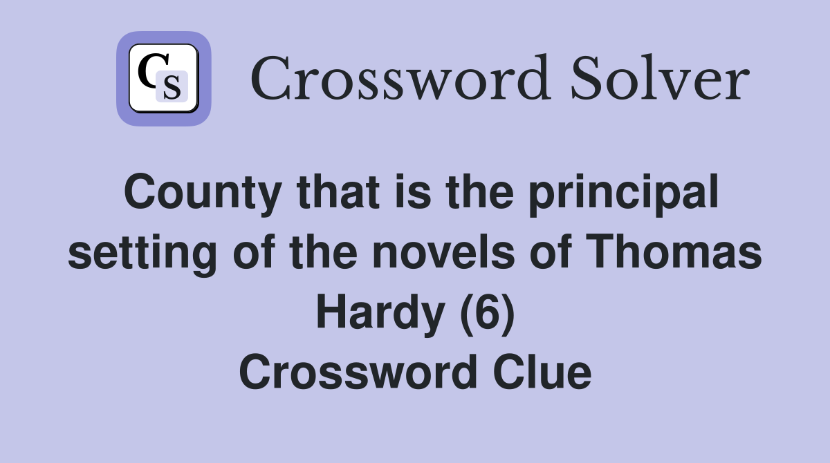 County that is the principal setting of the novels of Thomas Hardy (6) Crossword Clue