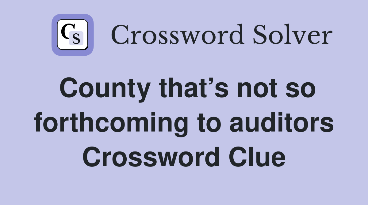 County that’s not so forthcoming to auditors Crossword Clue