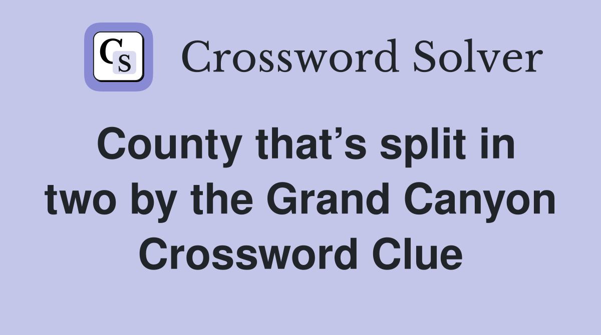 County that’s split in two by the Grand Canyon Crossword Clue
