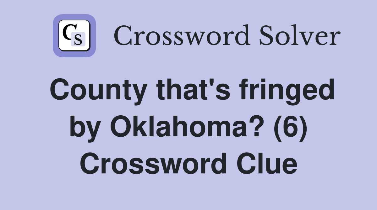 County that's fringed by Oklahoma? (6) Crossword Clue