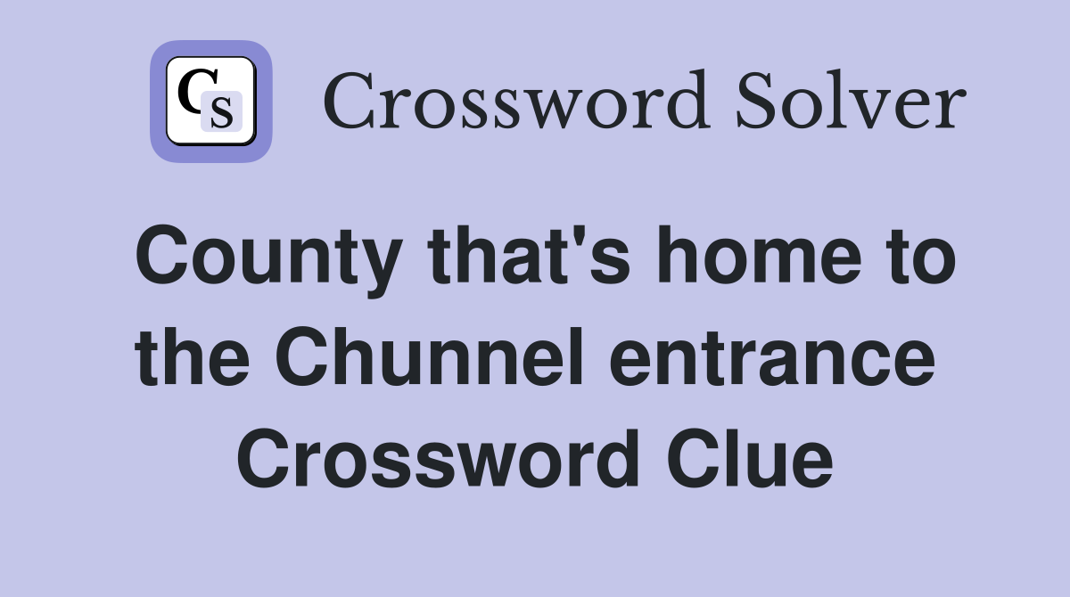 County that's home to the Chunnel entrance Crossword Clue