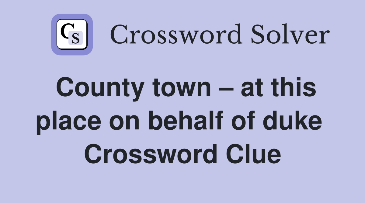 County town – at this place on behalf of duke  Crossword Clue