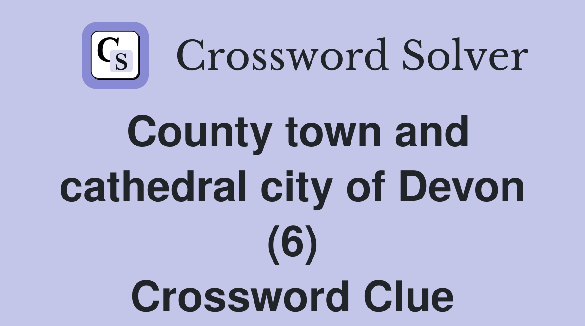 County town and cathedral city of Devon (6) Crossword Clue