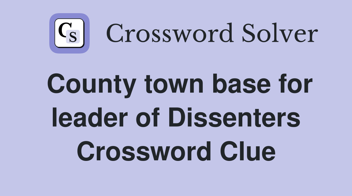 County town base for leader of Dissenters Crossword Clue
