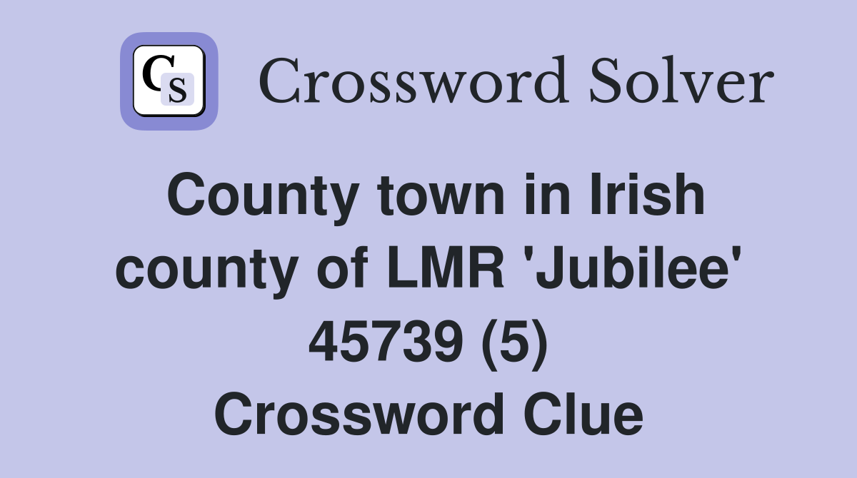 County town in Irish county of LMR 'Jubilee' 45739 (5) Crossword Clue