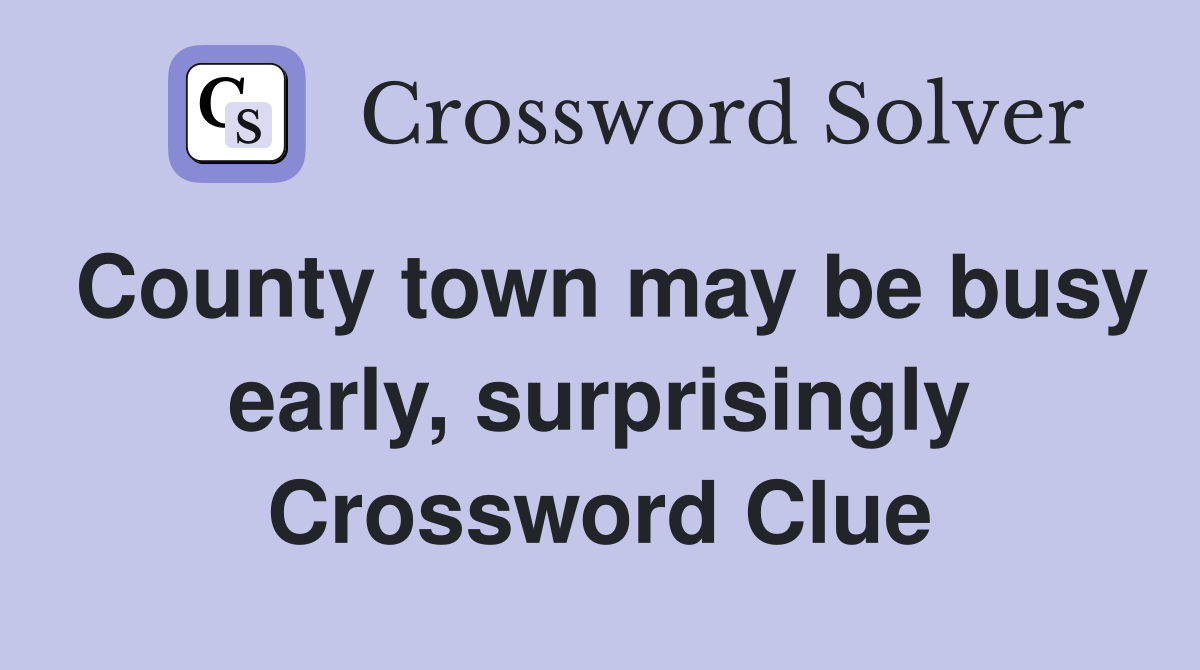 County town may be busy early, surprisingly Crossword Clue