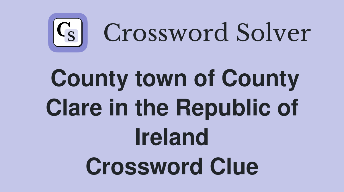 County town of County Clare in the Republic of Ireland Crossword Clue