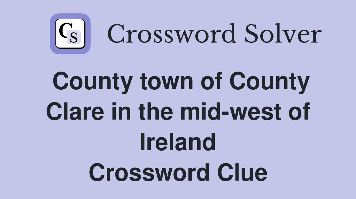 County town of County Clare in the mid-west of Ireland Crossword Clue