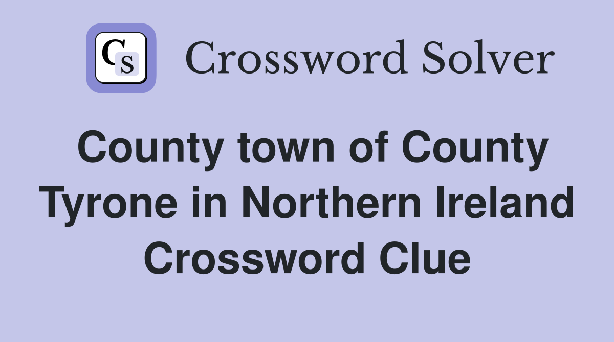 County town of County Tyrone in Northern Ireland Crossword Clue