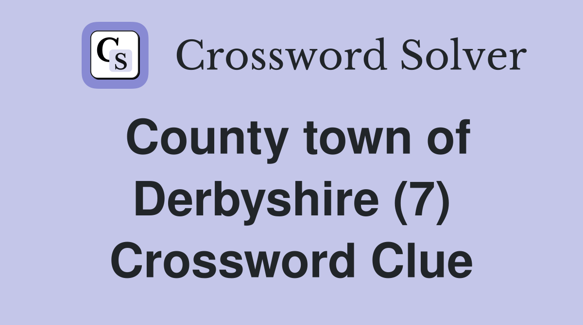 County town of Derbyshire (7) Crossword Clue