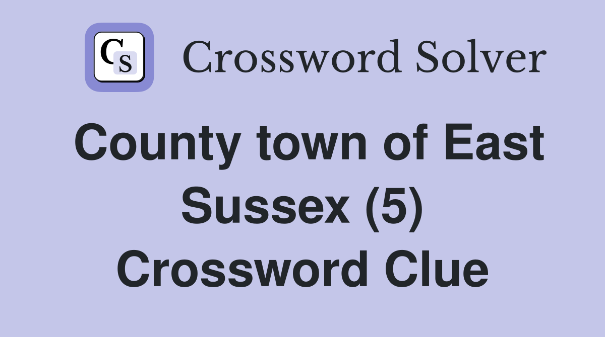 County town of East Sussex (5) Crossword Clue