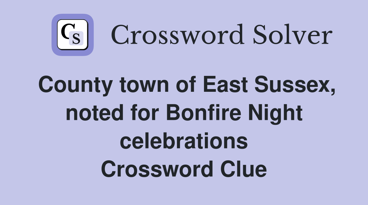County town of East Sussex, noted for Bonfire Night celebrations Crossword Clue