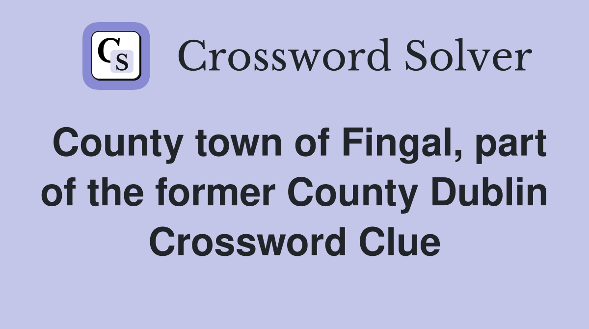 County town of Fingal, part of the former County Dublin Crossword Clue
