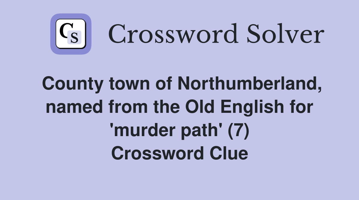 County town of Northumberland, named from the Old English for 'murder path' (7) Crossword Clue