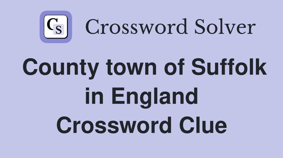 County town of Suffolk in England Crossword Clue