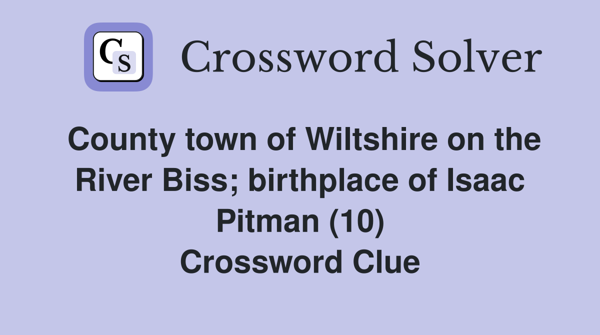 County town of Wiltshire on the River Biss; birthplace of Isaac Pitman (10) Crossword Clue