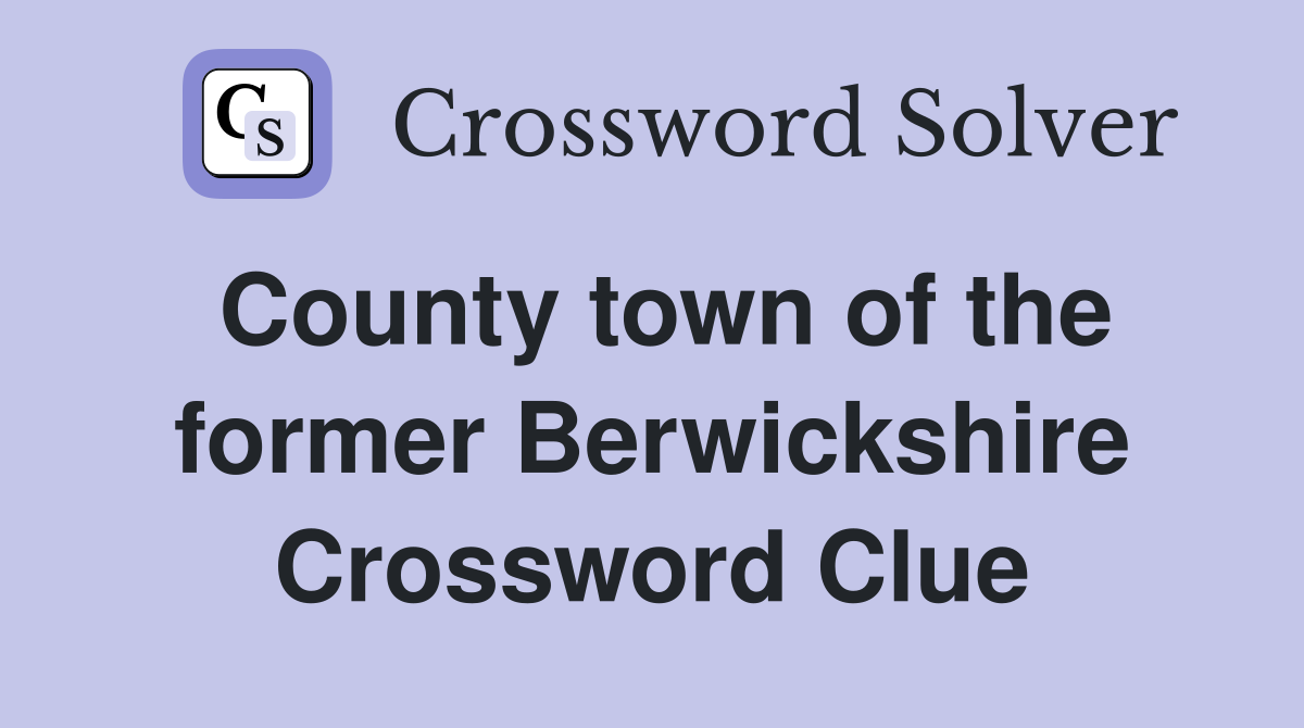 County town of the former Berwickshire Crossword Clue