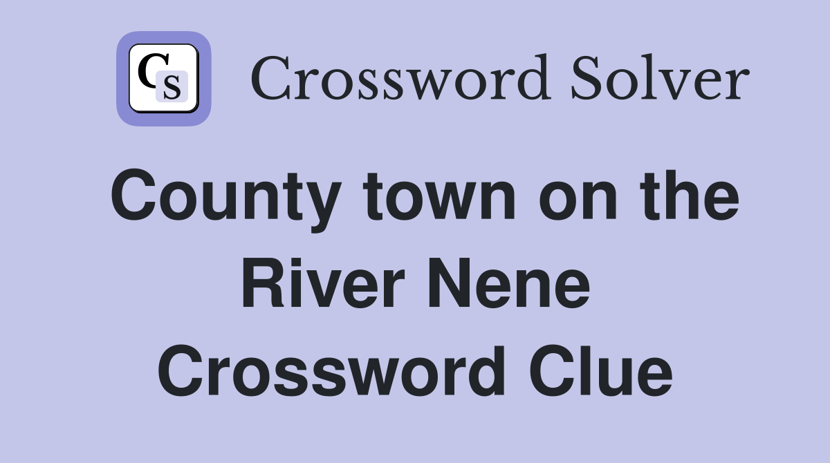 County town on the River Nene Crossword Clue