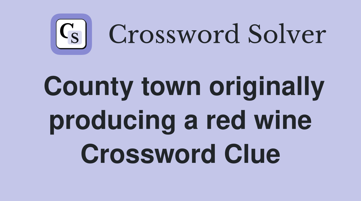 County town originally producing a red wine Crossword Clue