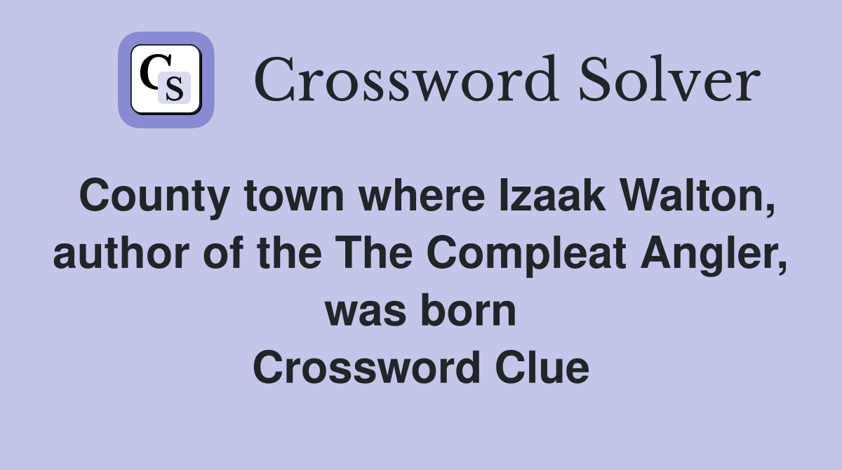 County town where Izaak Walton, author of the The Compleat Angler, was born Crossword Clue