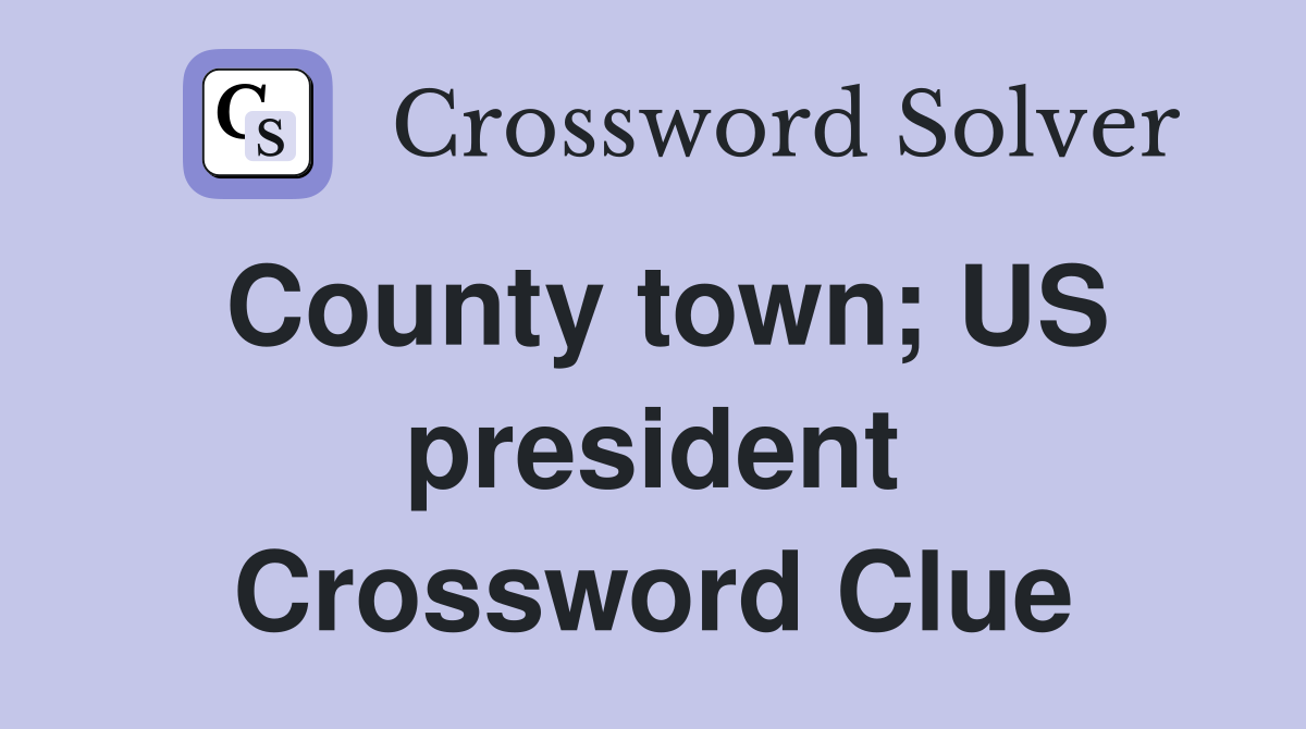 County town; US president Crossword Clue