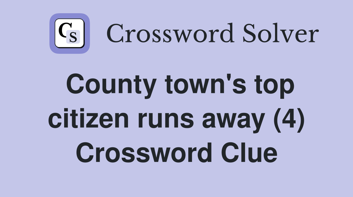 County town's top citizen runs away (4) Crossword Clue