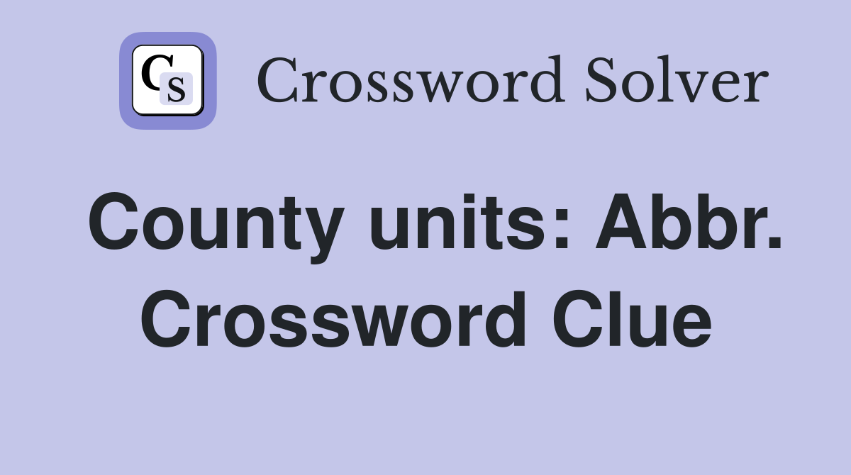 County units: Abbr. Crossword Clue