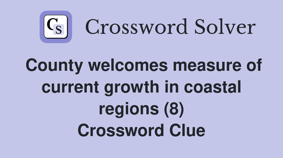County welcomes measure of current growth in coastal regions (8) Crossword Clue
