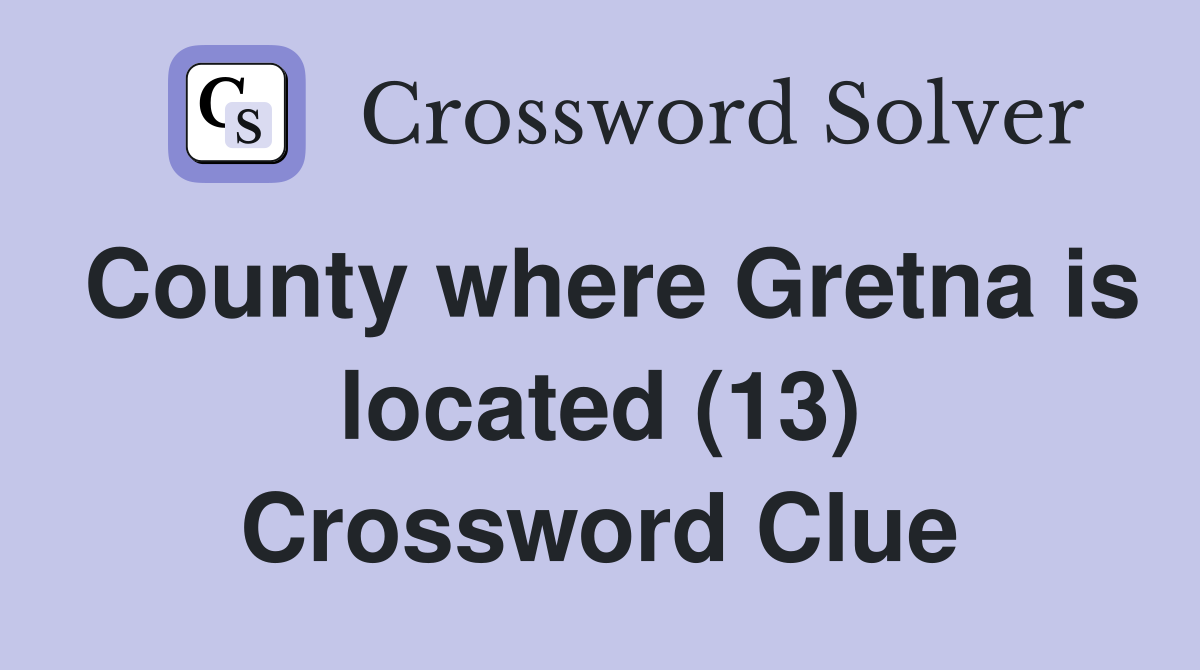 County where Gretna is located (13) Crossword Clue