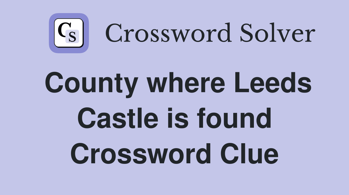 County where Leeds Castle is found Crossword Clue
