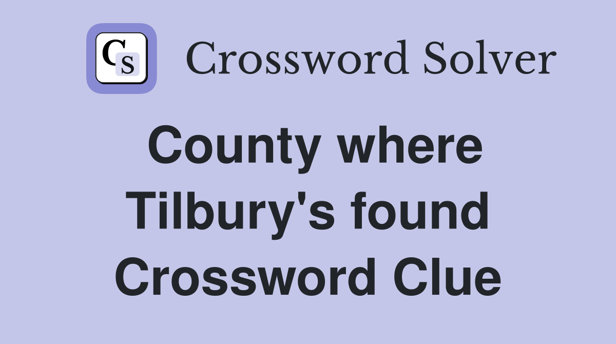 County where Tilbury's found Crossword Clue